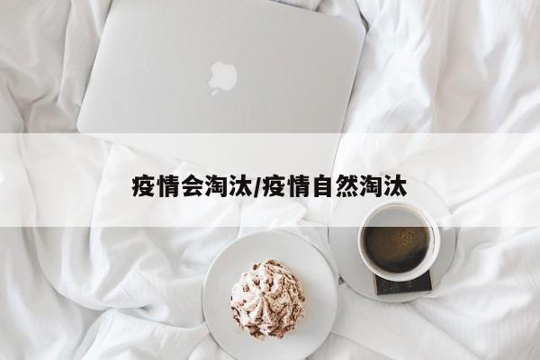 疫情会淘汰/疫情自然淘汰