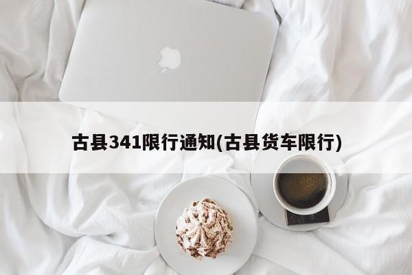 古县341限行通知(古县货车限行)