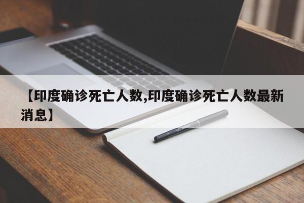【印度确诊死亡人数,印度确诊死亡人数最新消息】