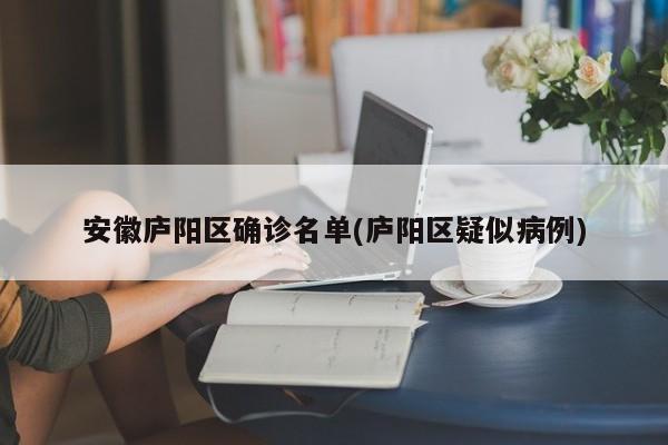 安徽庐阳区确诊名单(庐阳区疑似病例)
