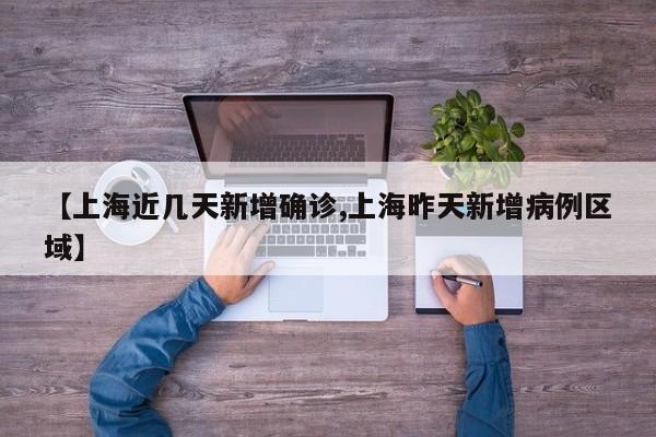 【上海近几天新增确诊,上海昨天新增病例区域】
