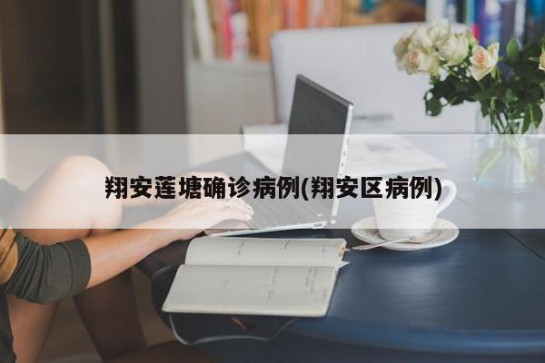 翔安莲塘确诊病例(翔安区病例)