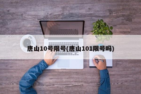 唐山10号限号(唐山101限号吗)