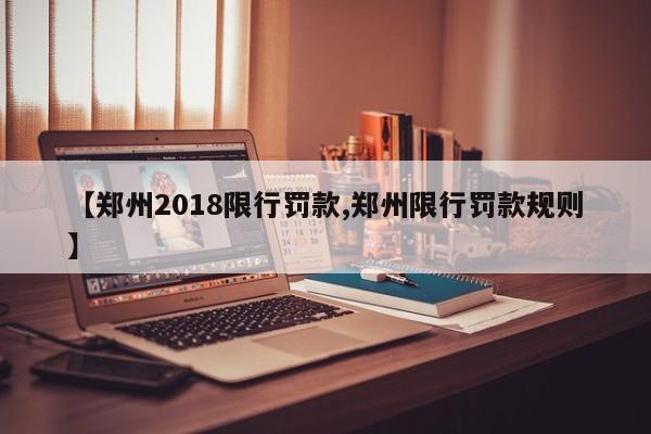 【郑州2018限行罚款,郑州限行罚款规则】
