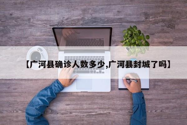 【广河县确诊人数多少,广河县封城了吗】
