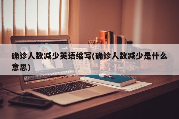 确诊人数减少英语缩写(确诊人数减少是什么意思)