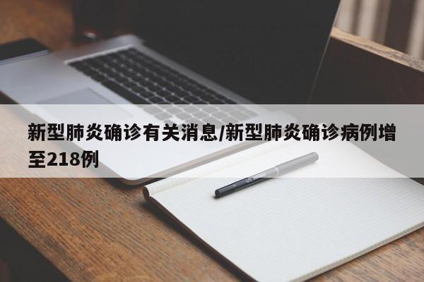 新型肺炎确诊有关消息/新型肺炎确诊病例增至218例