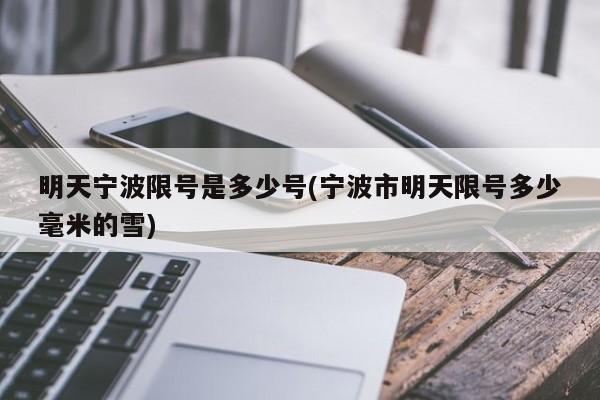 明天宁波限号是多少号(宁波市明天限号多少毫米的雪)
