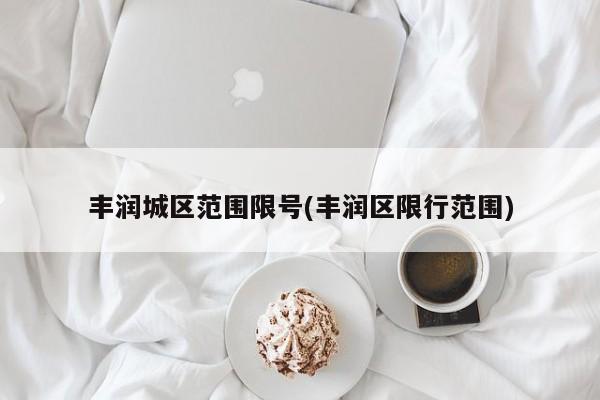 丰润城区范围限号(丰润区限行范围)