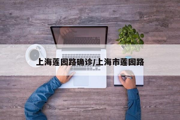 上海莲园路确诊/上海市莲园路