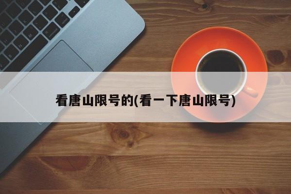 看唐山限号的(看一下唐山限号)