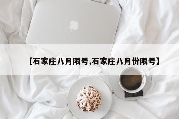 【石家庄八月限号,石家庄八月份限号】