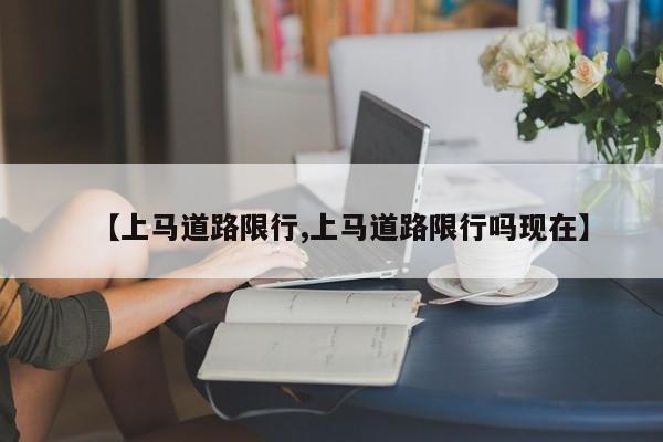 【上马道路限行,上马道路限行吗现在】