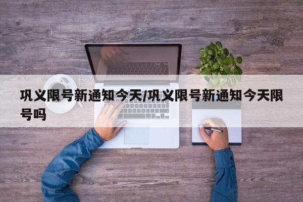 巩义限号新通知今天/巩义限号新通知今天限号吗