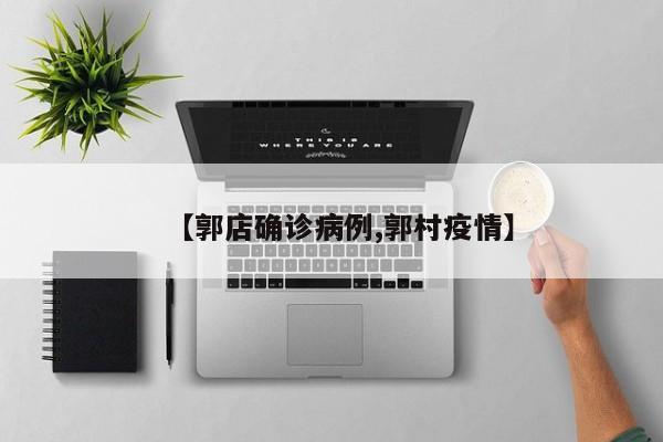 【郭店确诊病例,郭村疫情】