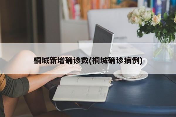 桐城新增确诊数(桐城确诊病例)