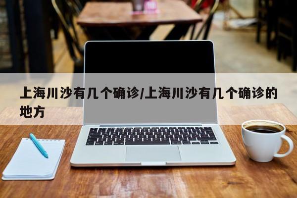 上海川沙有几个确诊/上海川沙有几个确诊的地方