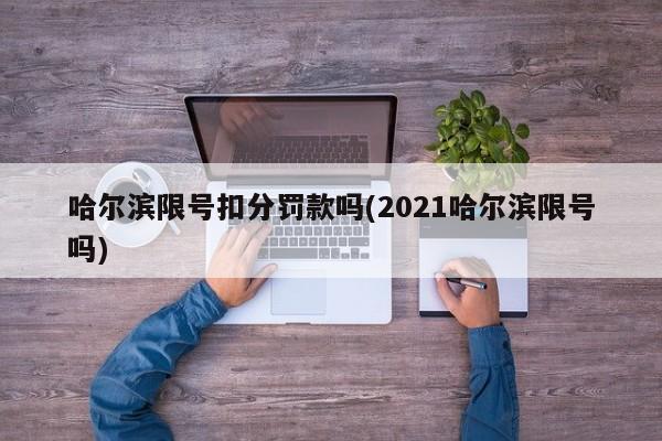 哈尔滨限号扣分罚款吗(2021哈尔滨限号吗)