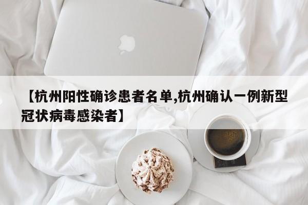 【杭州阳性确诊患者名单,杭州确认一例新型冠状病毒感染者】