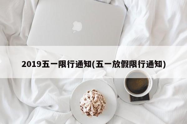 2019五一限行通知(五一放假限行通知)