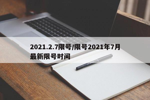 2021.2.7限号/限号2021年7月最新限号时间