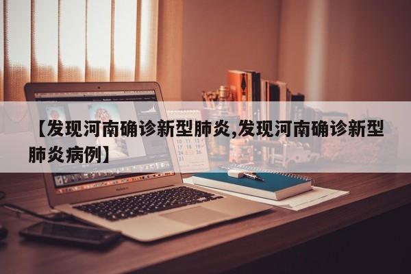 【发现河南确诊新型肺炎,发现河南确诊新型肺炎病例】