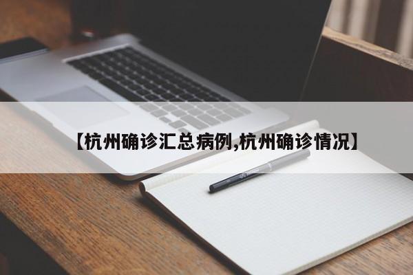 【杭州确诊汇总病例,杭州确诊情况】