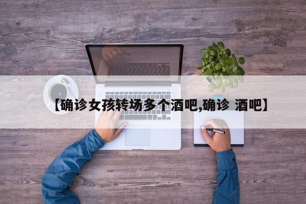 【确诊女孩转场多个酒吧,确诊 酒吧】