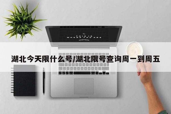 湖北今天限什么号/湖北限号查询周一到周五