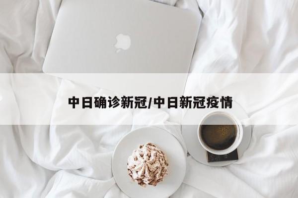 中日确诊新冠/中日新冠疫情