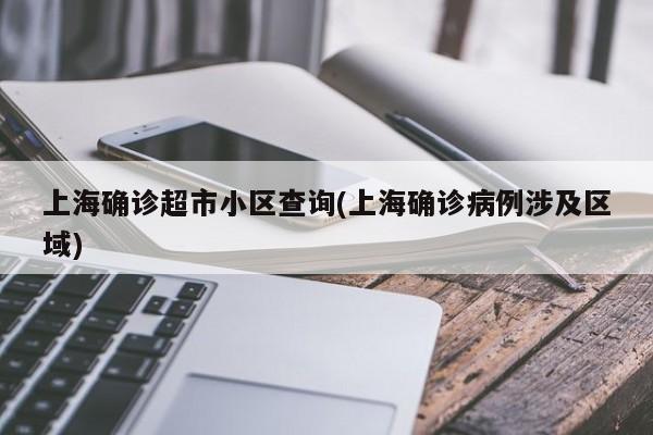 上海确诊超市小区查询(上海确诊病例涉及区域)