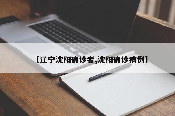 【辽宁沈阳确诊者,沈阳确诊病例】