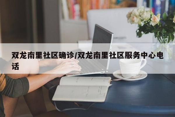 双龙南里社区确诊/双龙南里社区服务中心电话