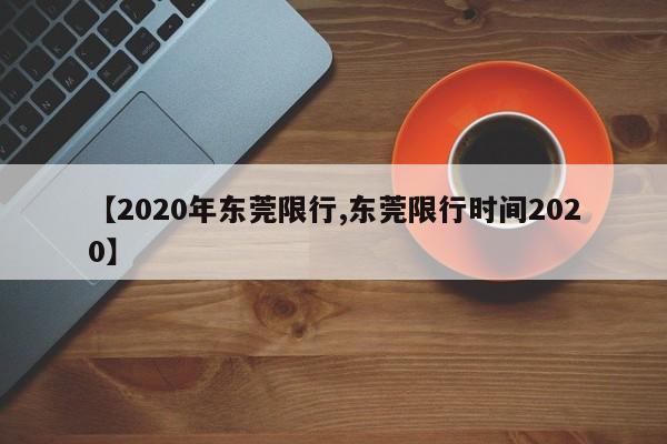 【2020年东莞限行,东莞限行时间2020】