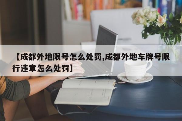 【成都外地限号怎么处罚,成都外地车牌号限行违章怎么处罚】