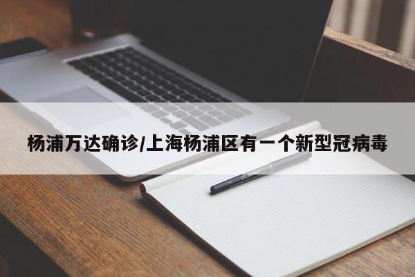 杨浦万达确诊/上海杨浦区有一个新型冠病毒