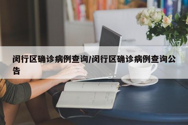 闵行区确诊病例查询/闵行区确诊病例查询公告