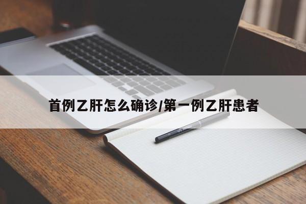 首例乙肝怎么确诊/第一例乙肝患者