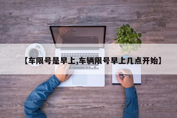 【车限号是早上,车辆限号早上几点开始】