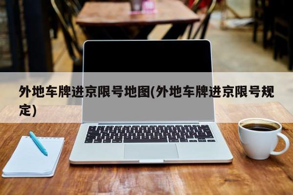 外地车牌进京限号地图(外地车牌进京限号规定)