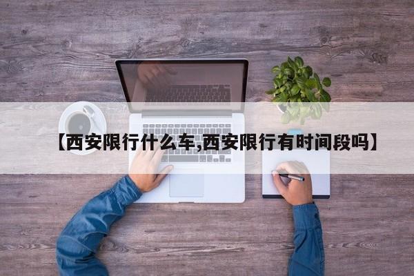 【西安限行什么车,西安限行有时间段吗】