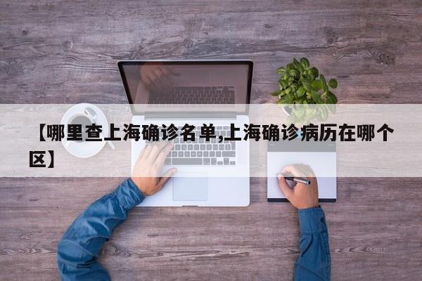【哪里查上海确诊名单,上海确诊病历在哪个区】